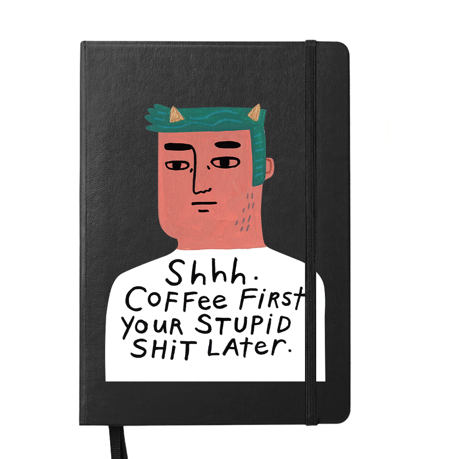 Notebook: Shhh!! Coffee first. Your stupid shit later! by Disrupted Industries